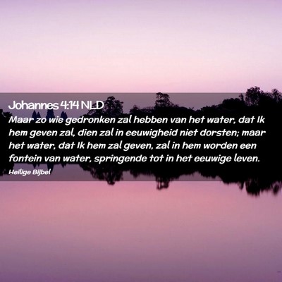 Picture 02 - Johannes 4:14 NLD - Maar zo wie gedronken zal hebben van het water, - Bible Verse Picture
