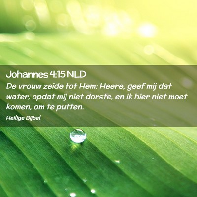 Picture 02 - Johannes 4:15 NLD - De vrouw zeide tot Hem: Heere, geef mij dat - Bible Verse Picture