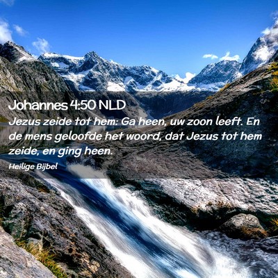 Picture 02 - Johannes 4:50 NLD - Jezus zeide tot hem: Ga heen, uw zoon leeft. En - Bible Verse Picture