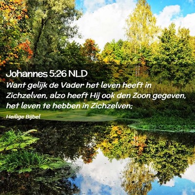 Picture 02 - Johannes 5:26 NLD - Want gelijk de Vader het leven heeft in - Bible Verse Picture