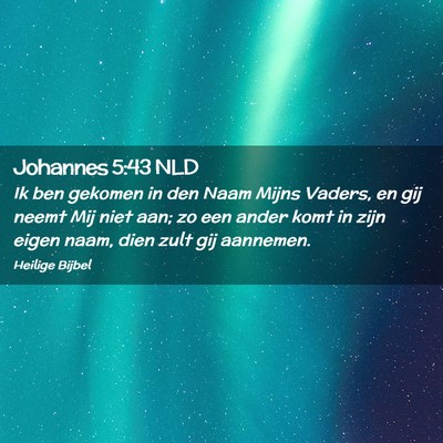 Picture 02 - Johannes 5:43 NLD - Ik ben gekomen in den Naam Mijns Vaders, en gij - Bible Verse Picture