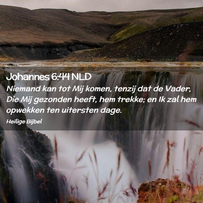 Picture 02 - Johannes 6:44 NLD - Niemand kan tot Mij komen, tenzij dat de Vader, - Bible Verse Picture