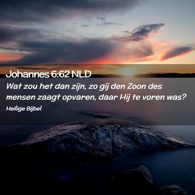 Picture 02 - Johannes 6:62 NLD - Wat zou het dan zijn, zo gij den Zoon des mensen - Bible Verse Picture