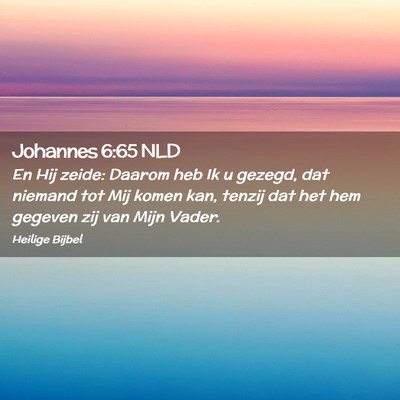 Picture 02 - Johannes 6:65 NLD - En Hij zeide: Daarom heb Ik u gezegd, dat niemand - Bible Verse Picture