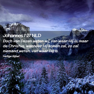 Picture 02 - Johannes 7:27 NLD - Doch van Dezen weten wij, van waar Hij is; maar - Bible Verse Picture