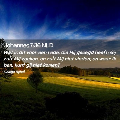 Picture 02 - Johannes 7:36 NLD - Wat is dit voor een rede, die Hij gezegd heeft: - Bible Verse Picture