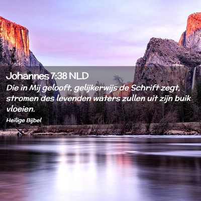 Picture 02 - Johannes 7:38 NLD - Die in Mij gelooft, gelijkerwijs de Schrift zegt, - Bible Verse Picture