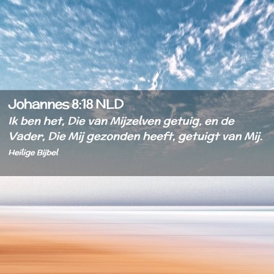 Picture 02 - Johannes 8:18 NLD - Ik ben het, Die van Mijzelven getuig, en de - Bible Verse Picture