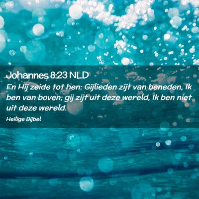 Picture 02 - Johannes 8:23 NLD - En Hij zeide tot hen: Gijlieden zijt van beneden, - Bible Verse Picture