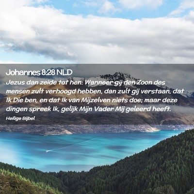 Picture 02 - Johannes 8:28 NLD - Jezus dan zeide tot hen: Wanneer gij den Zoon des - Bible Verse Picture