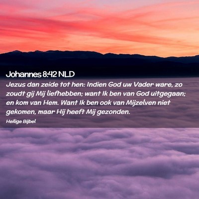 Picture 02 - Johannes 8:42 NLD - Jezus dan zeide tot hen: Indien God uw Vader - Bible Verse Picture