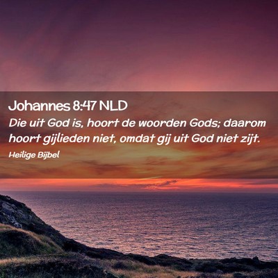 Picture 02 - Johannes 8:47 NLD - Die uit God is, hoort de woorden Gods; daarom - Bible Verse Picture