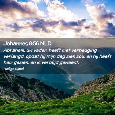 Picture 02 - Johannes 8:56 NLD - Abraham, uw vader, heeft met verheuging verlangd, - Bible Verse Picture