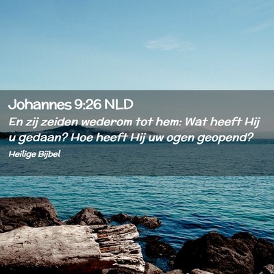 Picture 02 - Johannes 9:26 NLD - En zij zeiden wederom tot hem: Wat heeft Hij u - Bible Verse Picture