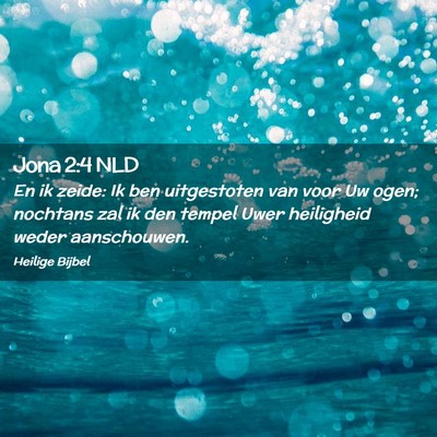 Picture 02 - Jona 2:4 NLD - En ik zeide: Ik ben uitgestoten van voor Uw ogen; - Bible Verse Picture