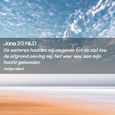 Picture 02 - Jona 2:5 NLD - De wateren hadden mij omgeven tot de ziel toe, de - Bible Verse Picture