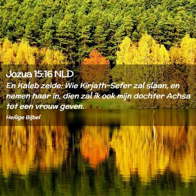 Picture 02 - Jozua 15:16 NLD - En Kaleb zeide: Wie Kirjath-Sefer zal slaan, en - Bible Verse Picture