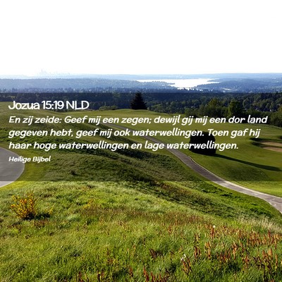 Picture 02 - Jozua 15:19 NLD - En zij zeide: Geef mij een zegen; dewijl gij mij - Bible Verse Picture