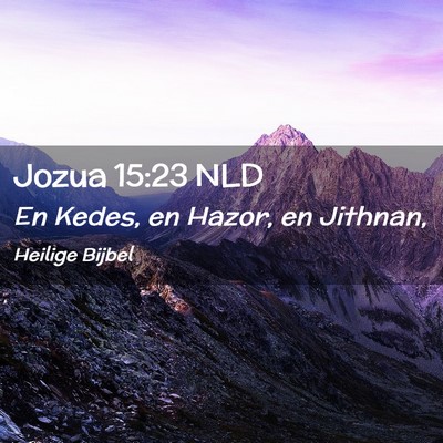 Picture 02 - Jozua 15:23 NLD - En Kedes, en Hazor, en - Bible Verse Picture