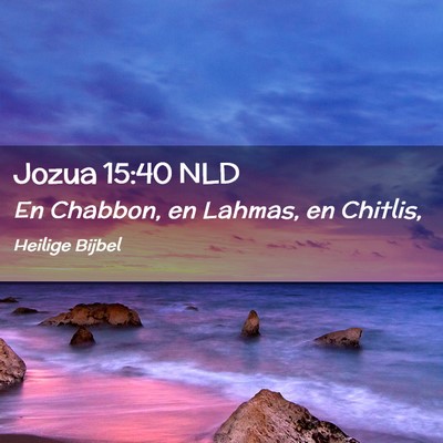Picture 02 - Jozua 15:40 NLD - En Chabbon, en Lahmas, en - Bible Verse Picture