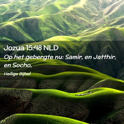 Picture 02 - Jozua 15:48 NLD - Op het gebergte nu: Samir, en Jatthir, en - Bible Verse Picture