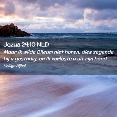 Picture 02 - Jozua 24:10 NLD - Maar Ik wilde Bileam niet horen; dies zegende hij - Bible Verse Picture