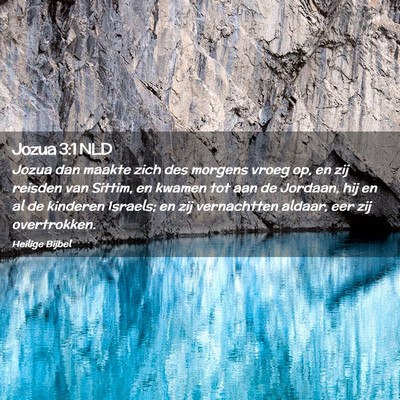 Picture 02 - Jozua 3:1 NLD - Jozua dan maakte zich des morgens vroeg op, en - Bible Verse Picture