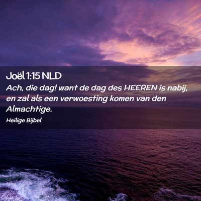 Picture 02 - Joël 1:15 NLD - Ach, die dag! want de dag des HEEREN is nabij, en - Bible Verse Picture