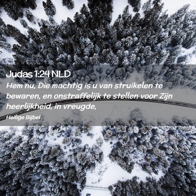 Picture 02 - Judas 1:24 NLD - Hem nu, Die machtig is u van struikelen te - Bible Verse Picture