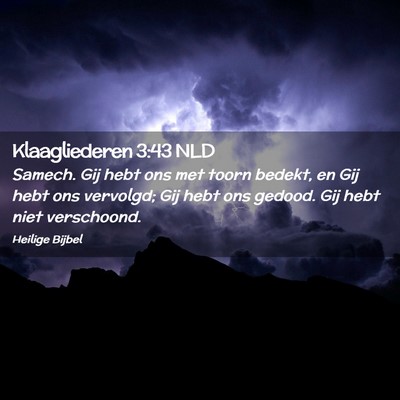Picture 02 - Klaagliederen 3:43 NLD - Samech. Gij hebt ons met toorn bedekt, en Gij - Bible Verse Picture