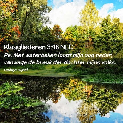 Picture 02 - Klaagliederen 3:48 NLD - Pe. Met waterbeken loopt mijn oog neder, vanwege - Bible Verse Picture