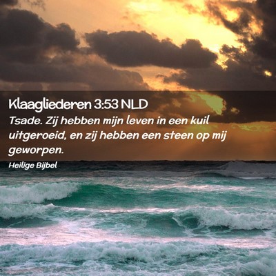 Picture 02 - Klaagliederen 3:53 NLD - Tsade. Zij hebben mijn leven in een kuil - Bible Verse Picture
