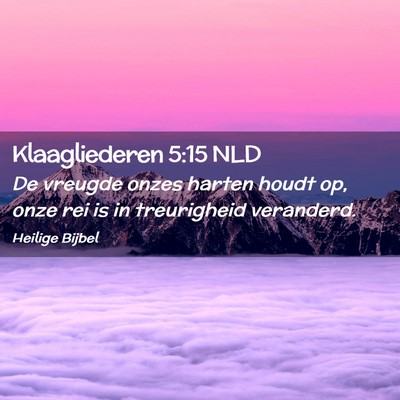 Picture 02 - Klaagliederen 5:15 NLD - De vreugde onzes harten houdt op, onze rei is in - Bible Verse Picture