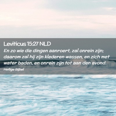 Picture 02 - Leviticus 15:27 NLD - En zo wie die dingen aanroert, zal onrein zijn; - Bible Verse Picture