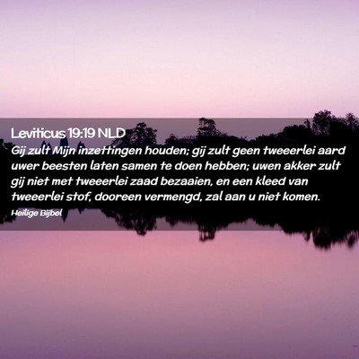 Picture 02 - Leviticus 19:19 NLD - Gij zult Mijn inzettingen houden; gij zult geen - Bible Verse Picture