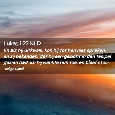 Picture 02 - Lukas 1:22 NLD - En als hij uitkwam, kon hij tot hen niet spreken; - Bible Verse Picture