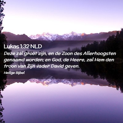 Picture 02 - Lukas 1:32 NLD - Deze zal groot zijn, en de Zoon des Allerhoogsten - Bible Verse Picture