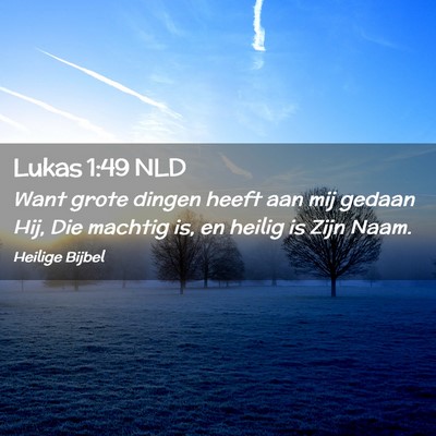 Picture 02 - Lukas 1:49 NLD - Want grote dingen heeft aan mij gedaan Hij, Die - Bible Verse Picture