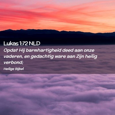 Picture 02 - Lukas 1:72 NLD - Opdat Hij barmhartigheid deed aan onze vaderen, - Bible Verse Picture