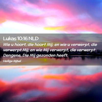 Picture 02 - Lukas 10:16 NLD - Wie u hoort, die hoort Mij; en wie u verwerpt, - Bible Verse Picture