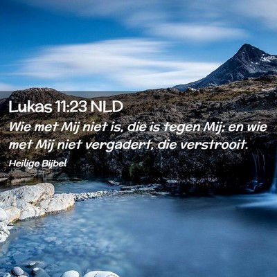 Picture 02 - Lukas 11:23 NLD - Wie met Mij niet is, die is tegen Mij; en wie met - Bible Verse Picture