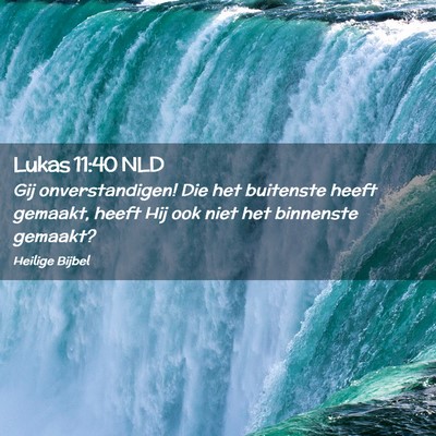 Picture 02 - Lukas 11:40 NLD - Gij onverstandigen! Die het buitenste heeft - Bible Verse Picture