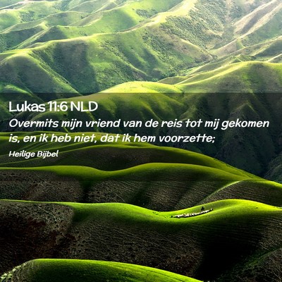 Picture 02 - Lukas 11:6 NLD - Overmits mijn vriend van de reis tot mij gekomen - Bible Verse Picture