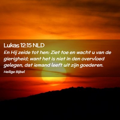 Picture 02 - Lukas 12:15 NLD - En Hij zeide tot hen: Ziet toe en wacht u van de - Bible Verse Picture