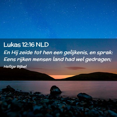 Picture 02 - Lukas 12:16 NLD - En Hij zeide tot hen een gelijkenis, en sprak: - Bible Verse Picture