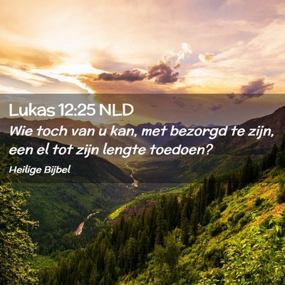 Picture 02 - Lukas 12:25 NLD - Wie toch van u kan, met bezorgd te zijn, een el - Bible Verse Picture