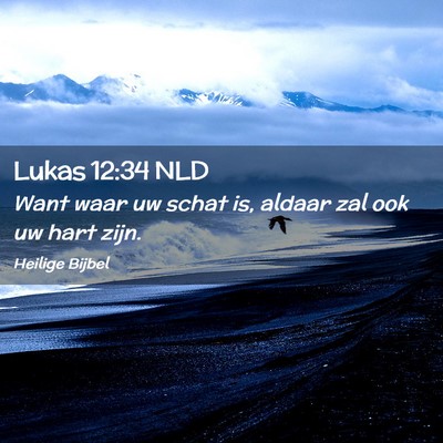Picture 02 - Lukas 12:34 NLD - Want waar uw schat is, aldaar zal ook uw hart - Bible Verse Picture