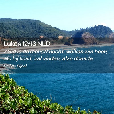 Picture 02 - Lukas 12:43 NLD - Zalig is de dienstknecht, welken zijn heer, als - Bible Verse Picture