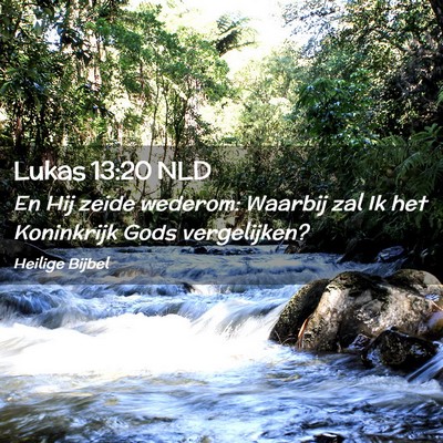 Picture 02 - Lukas 13:20 NLD - En Hij zeide wederom: Waarbij zal Ik het - Bible Verse Picture
