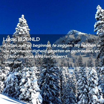Picture 02 - Lukas 13:26 NLD - Alsdan zult gij beginnen te zeggen: Wij hebben in - Bible Verse Picture
